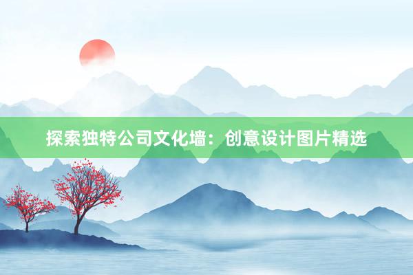 探索独特公司文化墙：创意设计图片精选