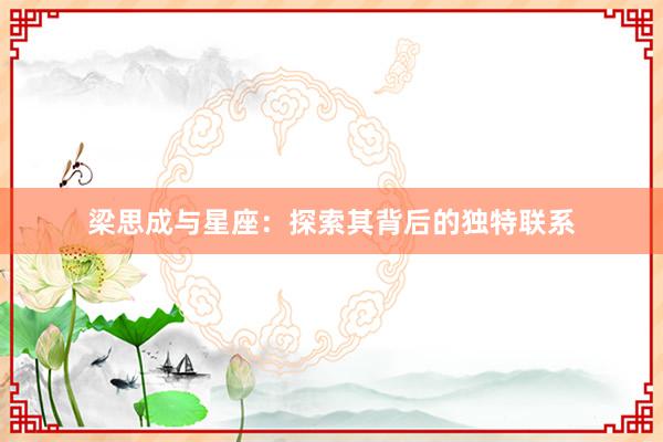 梁思成与星座：探索其背后的独特联系